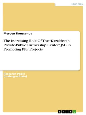 cover image of The Increasing Role of the "Kazakhstan Private-Public Partnership Center" JSC in Promoting PPP Projects